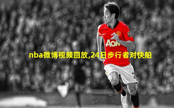 nba微博视频回放,24日步行者对快船