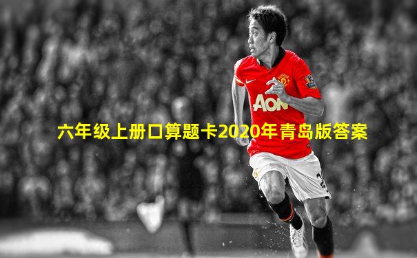 六年级上册口算题卡2020年青岛版答案