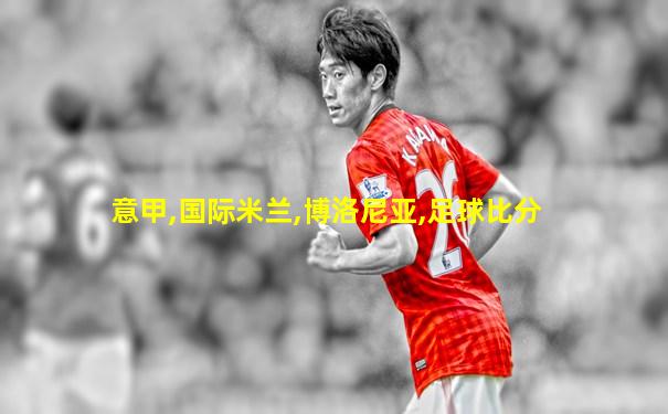 意甲,国际米兰,博洛尼亚,足球比分