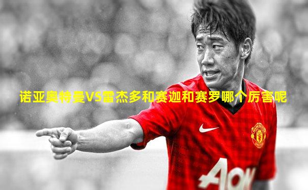 诺亚奥特曼VS雷杰多和赛迦和赛罗哪个厉害呢