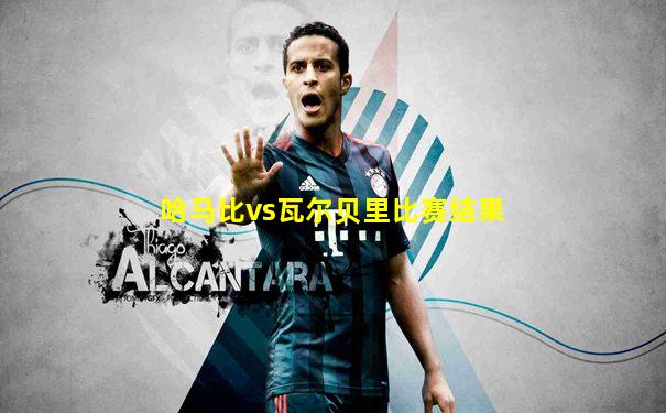 哈马比vs瓦尔贝里比赛结果