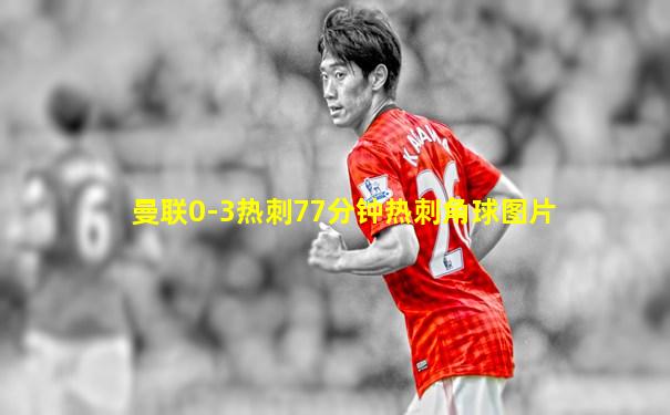 曼联0-3热刺77分钟热刺角球图片