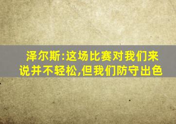 泽尔斯:这场比赛对我们来说并不轻松,但我们防守出色